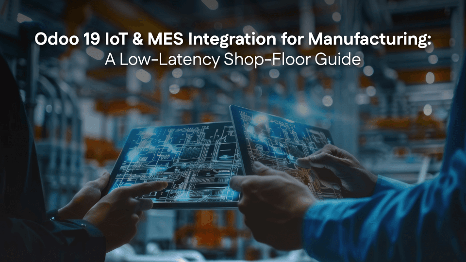 Odoo 19 IoT & MES Integration for Manufacturing: A Low-Latency Shop-Floor Guide