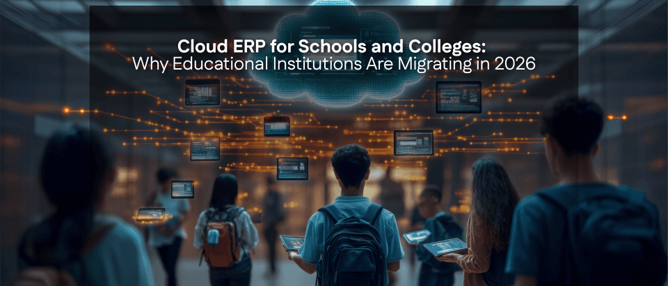 Why Educational Institutions Are Migrating to Cloud ERP in 2026 ?