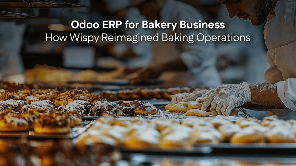 Odoo ERP for Bakery Business: How Wispy Reimagined Baking Operations