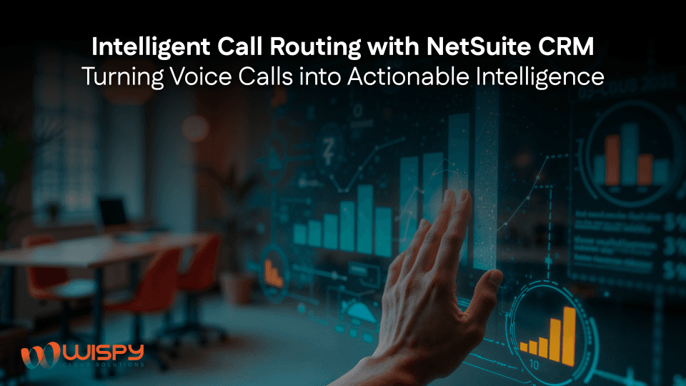Intelligent Call Routing with NetSuite CRM: Turning Voice Calls into Actionable Intelligence